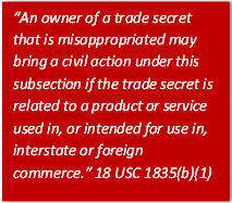 “An owner of a trade secret that is misappropriated may bring a civil action under this subsection if the trade secret is related to a product or service used in, or intended for use in, interstate or foreign commerce.” 
